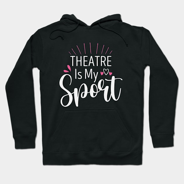 Theatre Is My Sport Funny Acting for Actor Actress Theater Gift Idea / Christmas Gifts Heart Design Hoodie by First look